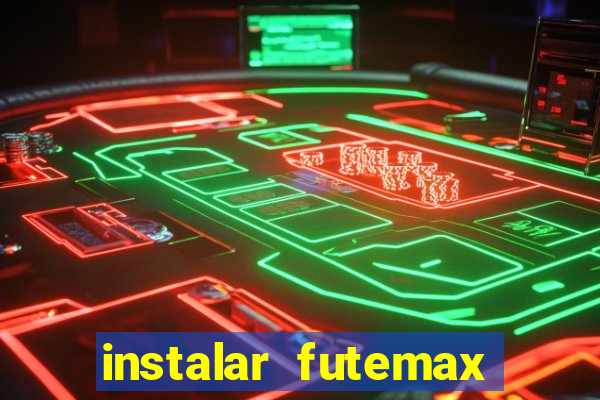 instalar futemax futebol ao vivo